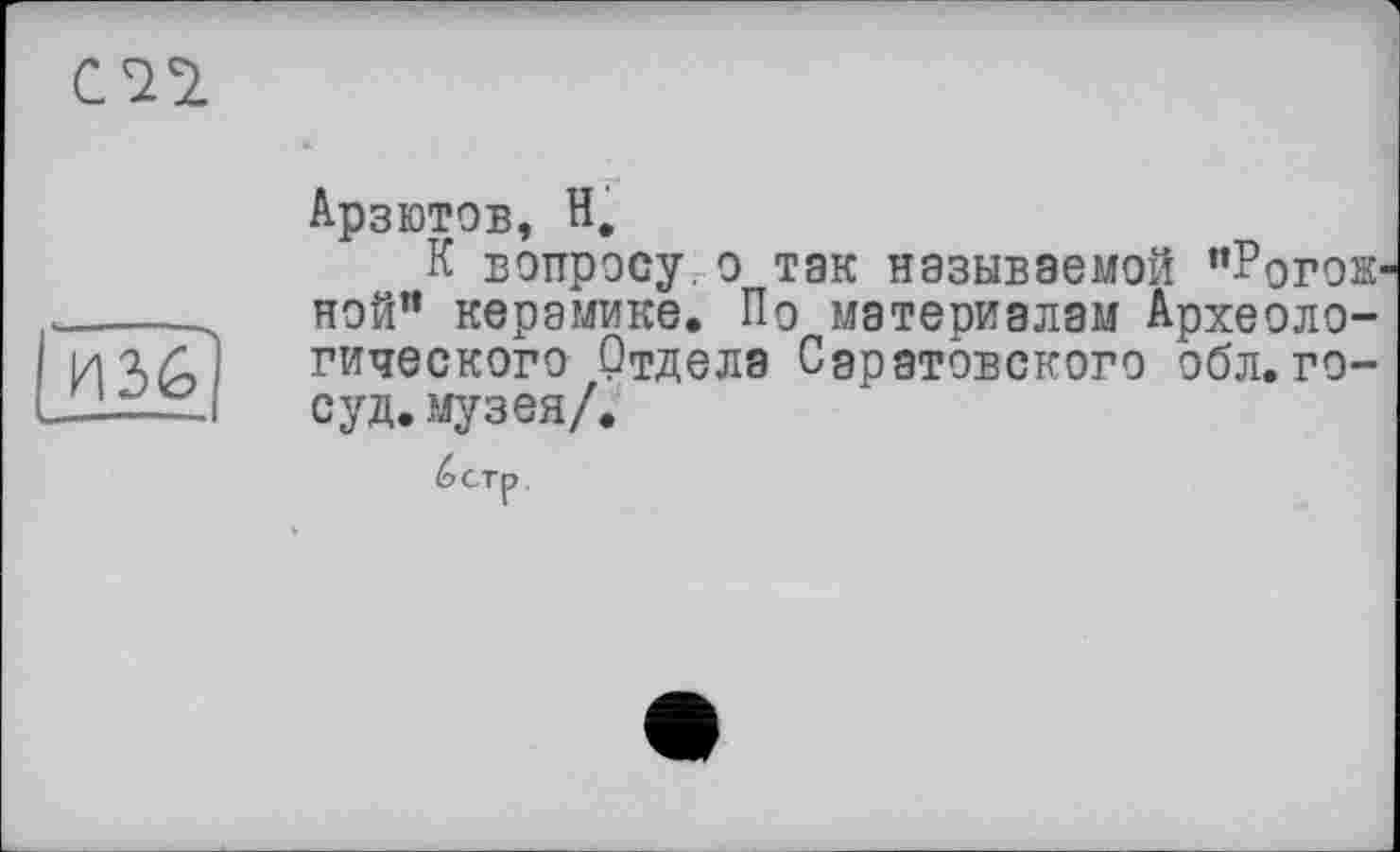 ﻿

Арзютов, Н.
К вопросу, о так называемой ”?огоїї' ной” керамике. По материалам Археологического Отдела Саратовского обл. го-суд.музея/.
6стр.